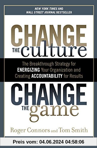 Change the Culture, Change the Game: The Breakthrough Strategy for Energizing Your Organization and Creating Accounta bility for Results